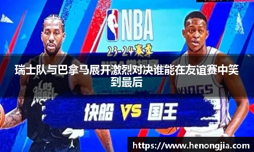 瑞士队与巴拿马展开激烈对决谁能在友谊赛中笑到最后