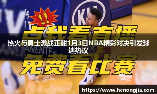 热火与勇士激战正酣1月3日NBA精彩对决引发球迷热议